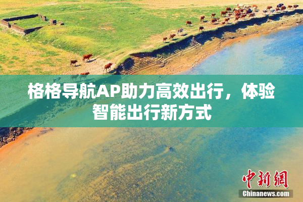 格格导航AP助力高效出行，体验智能出行新方式
