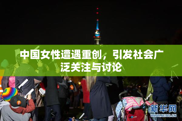 中国女性遭遇重创，引发社会广泛关注与讨论
