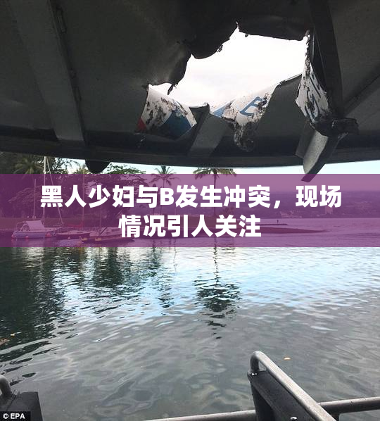 黑人少妇与B发生冲突，现场情况引人关注