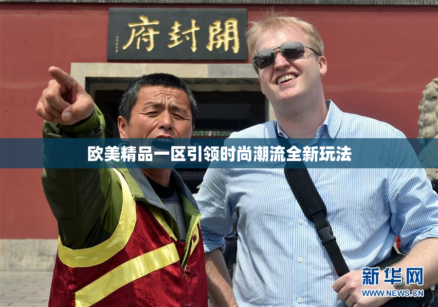 欧美精品一区引领时尚潮流全新玩法