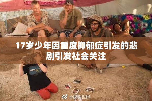 17岁少年因重度抑郁症引发的悲剧引发社会关注