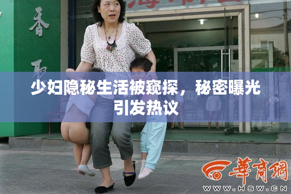 少妇隐秘生活被窥探，秘密曝光引发热议