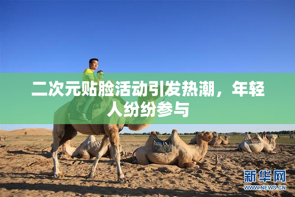 二次元贴脸活动引发热潮，年轻人纷纷参与