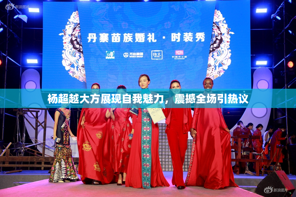 杨超越大方展现自我魅力，震撼全场引热议