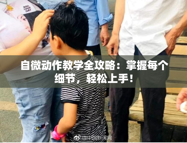 自微动作教学全攻略：掌握每个细节，轻松上手！