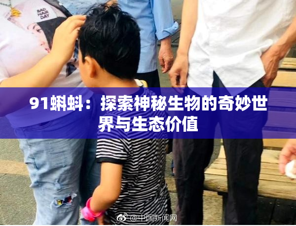 91蝌蚪：探索神秘生物的奇妙世界与生态价值