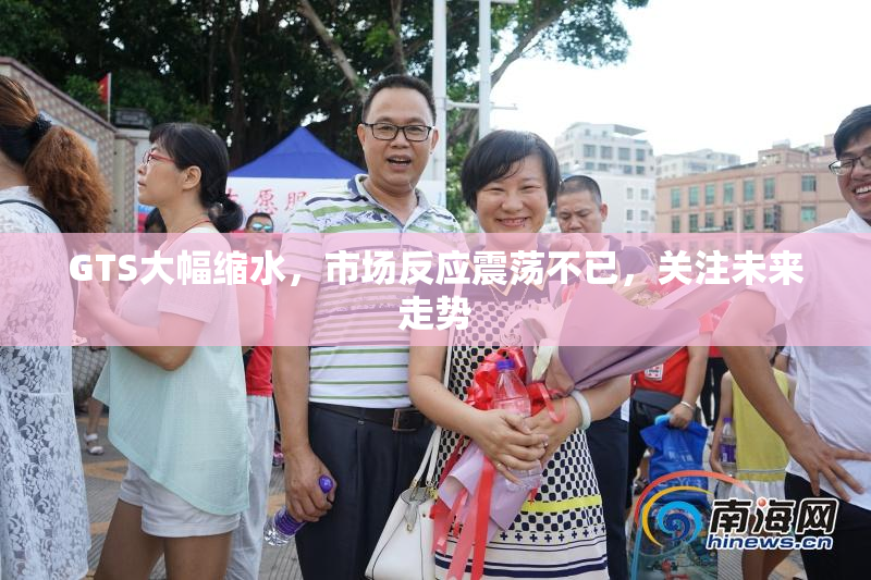 GTS大幅缩水，市场反应震荡不已，关注未来走势