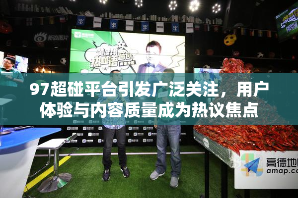 97超碰平台引发广泛关注，用户体验与内容质量成为热议焦点