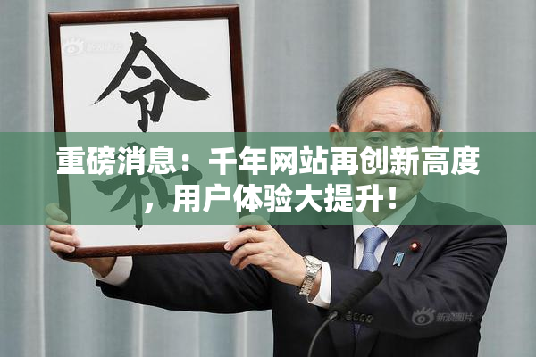 重磅消息：千年网站再创新高度，用户体验大提升！