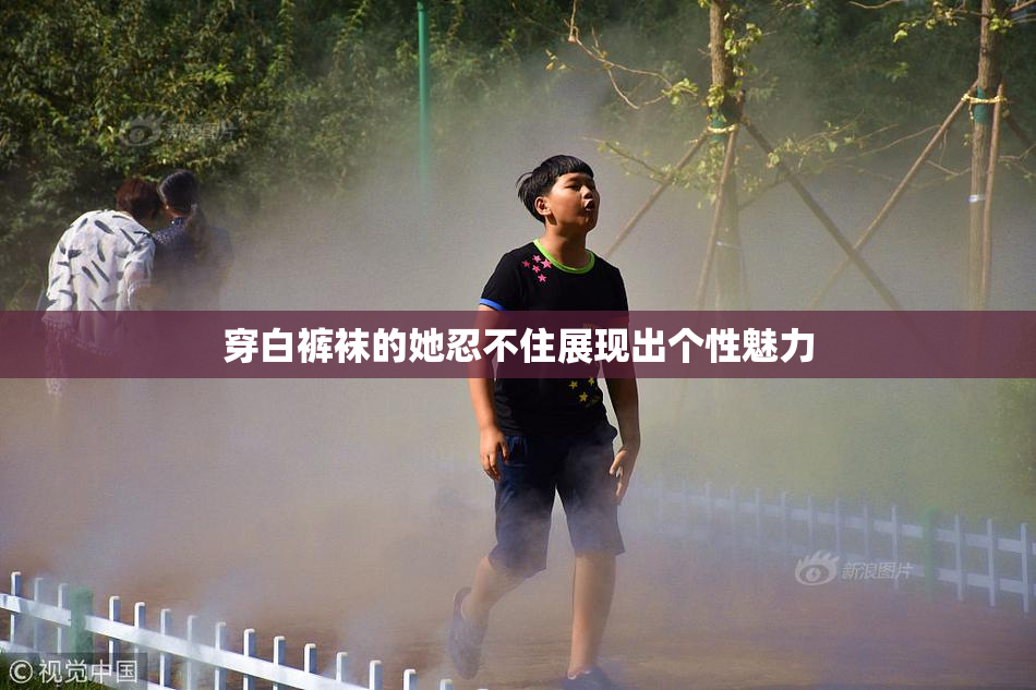 穿白裤袜的她忍不住展现出个性魅力