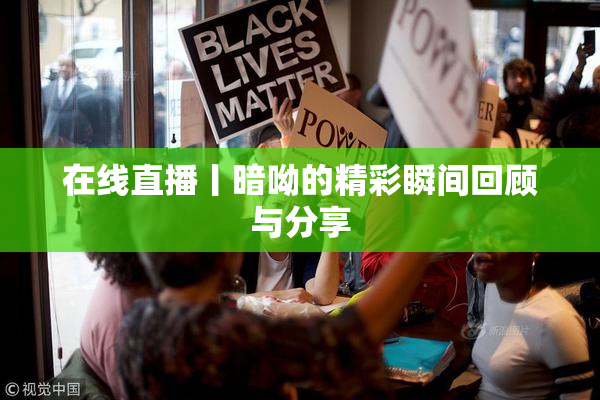 在线直播丨暗呦的精彩瞬间回顾与分享