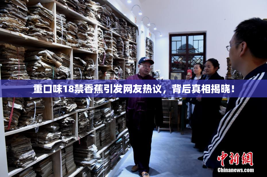 重口味18禁香蕉引发网友热议，背后真相揭晓！