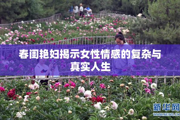 春闺艳妇揭示女性情感的复杂与真实人生