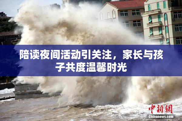 陪读夜间活动引关注，家长与孩子共度温馨时光