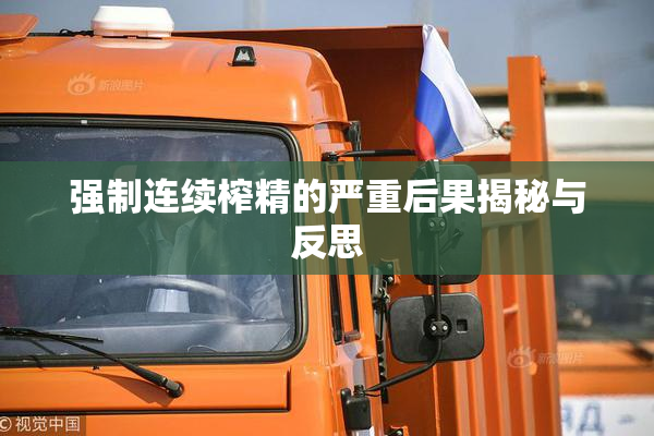 强制连续榨精的严重后果揭秘与反思