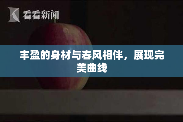 丰盈的身材与春风相伴，展现完美曲线