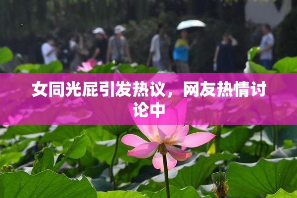 女同光屁引发热议，网友热情讨论中
