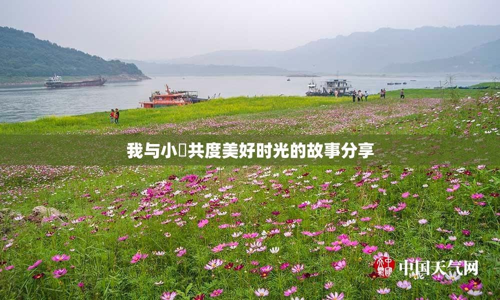 我与小娻共度美好时光的故事分享