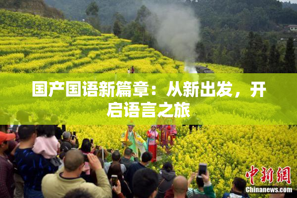 国产国语新篇章：从新出发，开启语言之旅