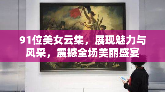 91位美女云集，展现魅力与风采，震撼全场美丽盛宴