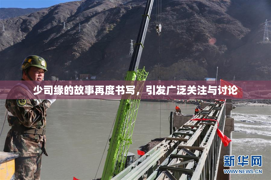 少司缘的故事再度书写，引发广泛关注与讨论