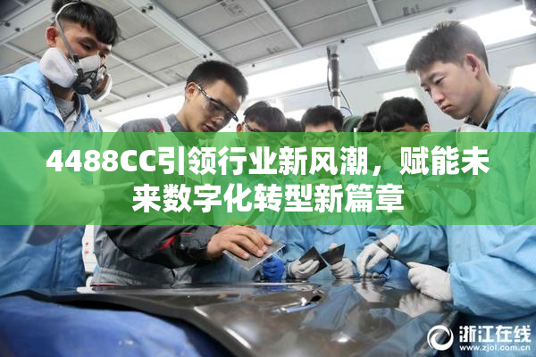 4488CC引领行业新风潮，赋能未来数字化转型新篇章
