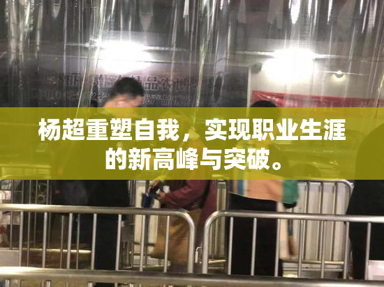 杨超重塑自我，实现职业生涯的新高峰与突破。
