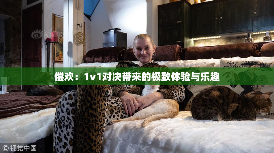 偿欢：1v1对决带来的极致体验与乐趣
