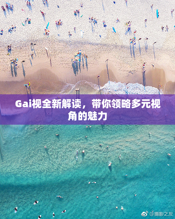 Gai视全新解读，带你领略多元视角的魅力