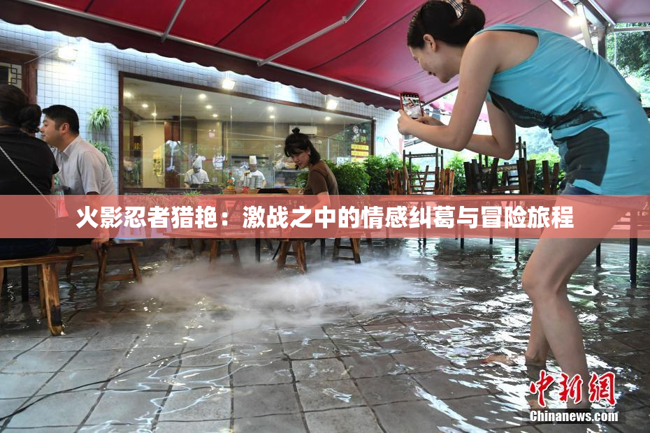 火影忍者猎艳：激战之中的情感纠葛与冒险旅程
