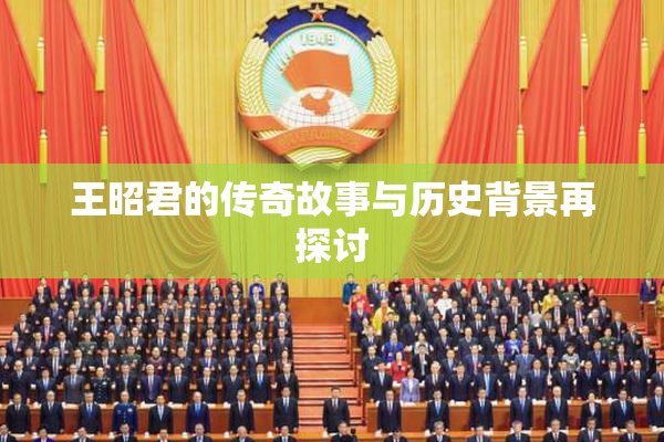 王昭君的传奇故事与历史背景再探讨