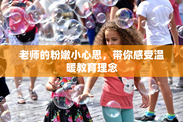老师的粉嫩小心思，带你感受温暖教育理念