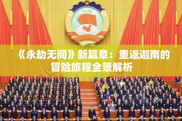 《永劫无间》新篇章：重返迦南的冒险旅程全景解析