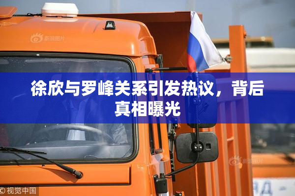 徐欣与罗峰关系引发热议，背后真相曝光