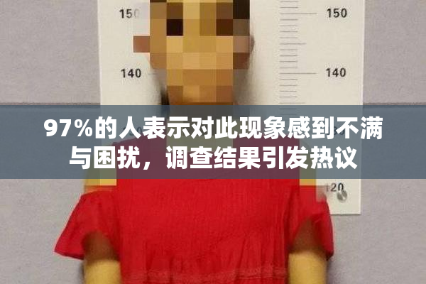 97%的人表示对此现象感到不满与困扰，调查结果引发热议