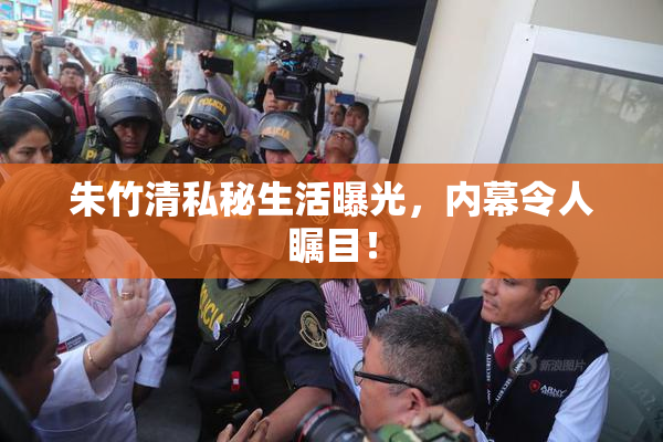 朱竹清私秘生活曝光，内幕令人瞩目！