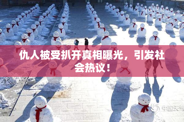 仇人被受扒开真相曝光，引发社会热议！