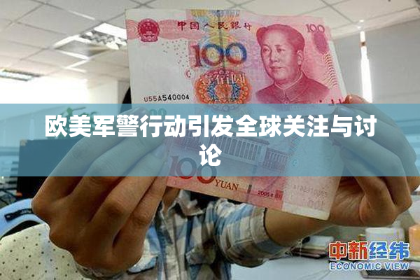 欧美军警行动引发全球关注与讨论