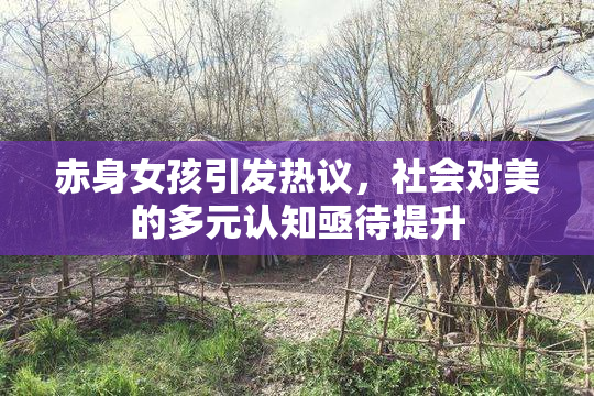 赤身女孩引发热议，社会对美的多元认知亟待提升