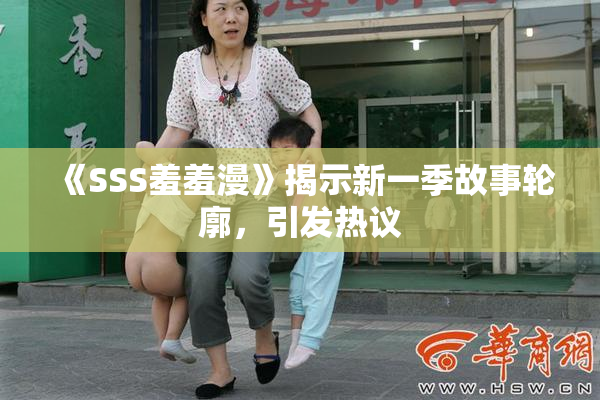 《SSS羞羞漫》揭示新一季故事轮廓，引发热议