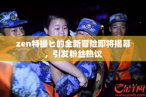 zen特撮ヒ的全新冒险即将揭幕，引发粉丝热议