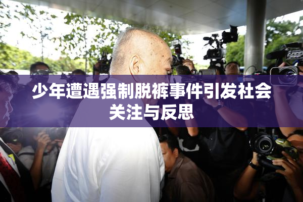少年遭遇强制脱裤事件引发社会关注与反思