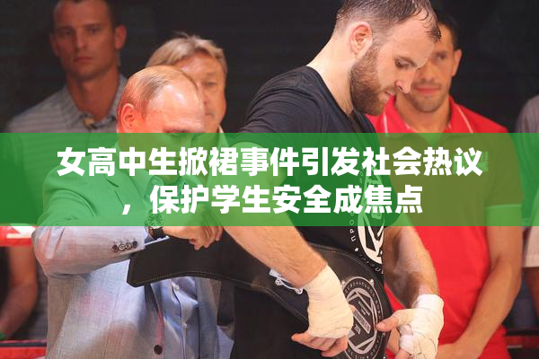 女高中生掀裙事件引发社会热议，保护学生安全成焦点