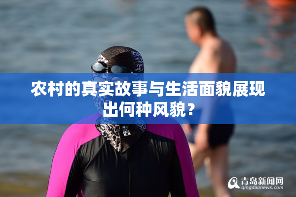 农村的真实故事与生活面貌展现出何种风貌？