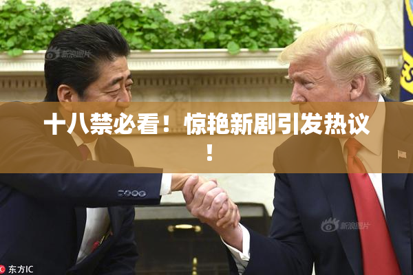 十八禁必看！惊艳新剧引发热议！