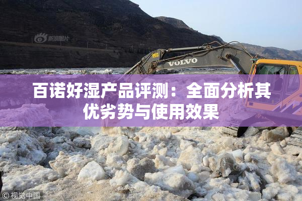 百诺好湿产品评测：全面分析其优劣势与使用效果