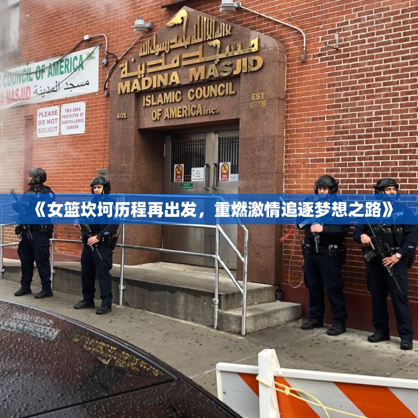 《女篮坎坷历程再出发，重燃激情追逐梦想之路》