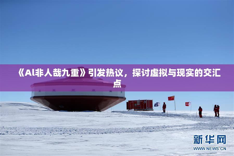 《Al非人哉九重》引发热议，探讨虚拟与现实的交汇点