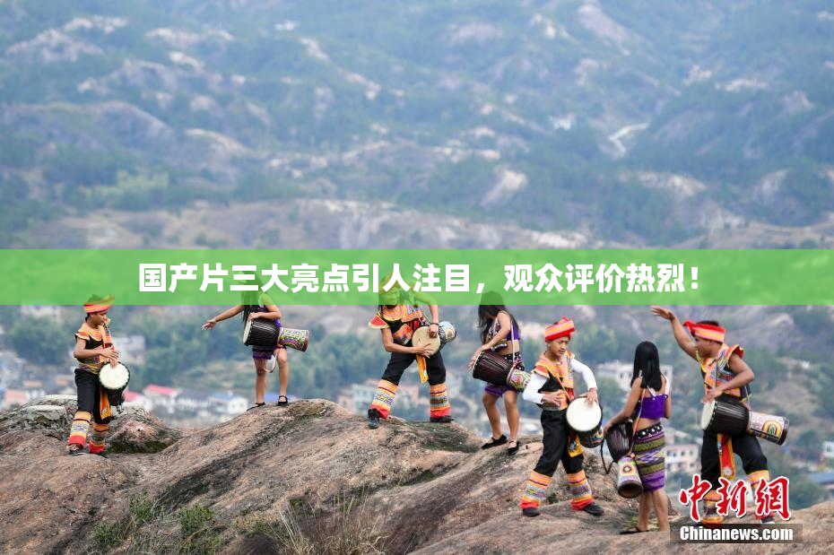 国产片三大亮点引人注目，观众评价热烈！