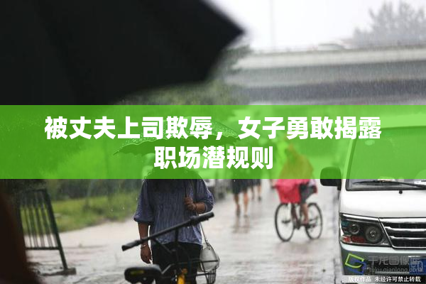 被丈夫上司欺辱，女子勇敢揭露职场潜规则